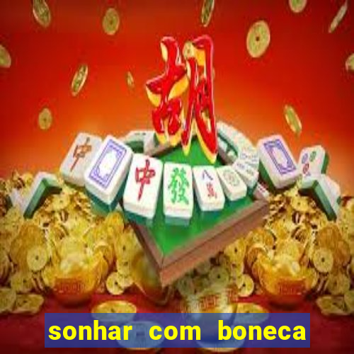 sonhar com boneca jogo do bicho